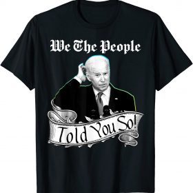 We The People Told You So, Pro America, Confused Biden T-Shirt