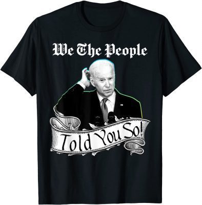 We The People Told You So, Pro America, Confused Biden T-Shirt