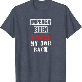 Funny Impeach Biden I Want My Job Back T-Shirt