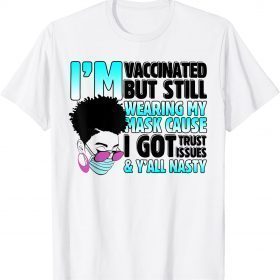 VACCINATED But Still Wearing My Mask, Y'all Nasty T-Shirt