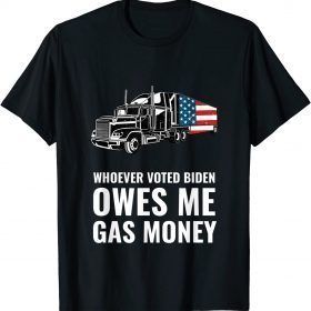 T-Shirt Whoever Voted Biden Owes Me Gas Money 2021