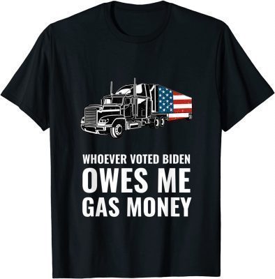 T-Shirt Whoever Voted Biden Owes Me Gas Money 2021