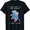 Funny I Don't Want To Cook Anymore I Want To Die T-Shirt