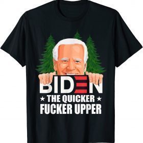 Anti Biden The Quicker Fucker Upper Pro Trump Funny T-Shirt