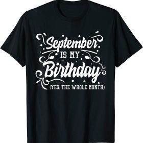 Funny September Is My Birthday Yes The Whole Month Birthday T-Shirt