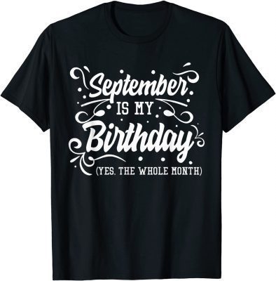 Funny September Is My Birthday Yes The Whole Month Birthday T-Shirt