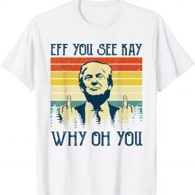 Official Eff You See Kay Why Oh You T-Shirt Pro Trump Anti Biden T-Shirt
