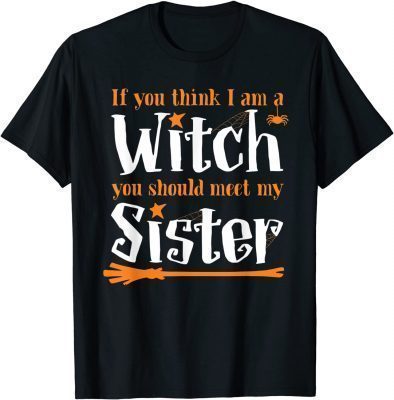 If You Think I Am A Witch You Should Meet My Sister T-Shirt