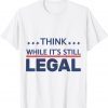 Official Think While It's Still Legal T-Shirt