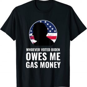 Funny Whoever Voted Biden Owes Me Gas Money T-Shirt