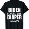 Official Biden Soiled His Diaper Again Anti President Joe Biden Statement T-Shirt