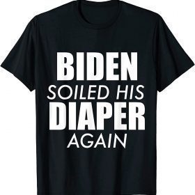 Official Biden Soiled His Diaper Again Anti President Joe Biden Statement T-Shirt