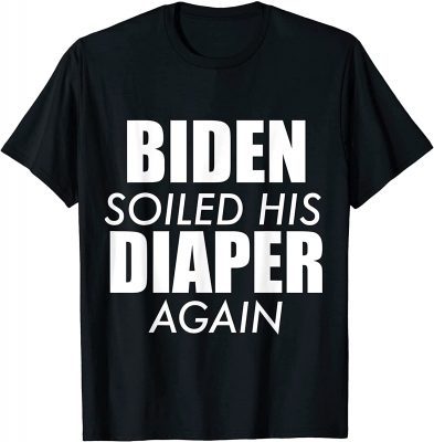 Official Biden Soiled His Diaper Again Anti President Joe Biden Statement T-Shirt