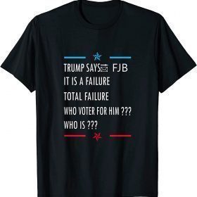 TShirt Trump Says FJB It is a Failure Who Voted for Him Support Trump Anti Biden 2021