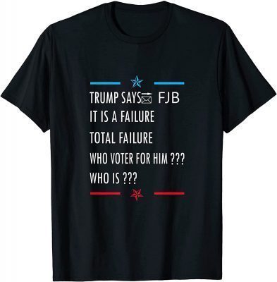 TShirt Trump Says FJB It is a Failure Who Voted for Him Support Trump Anti Biden 2021
