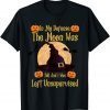 T-Shirt In My Defense The Moon Was Full And I Was Left Unsupervised Gift