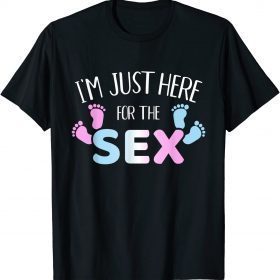 Funny gender reveal I'm here just for the sex T-Shirt