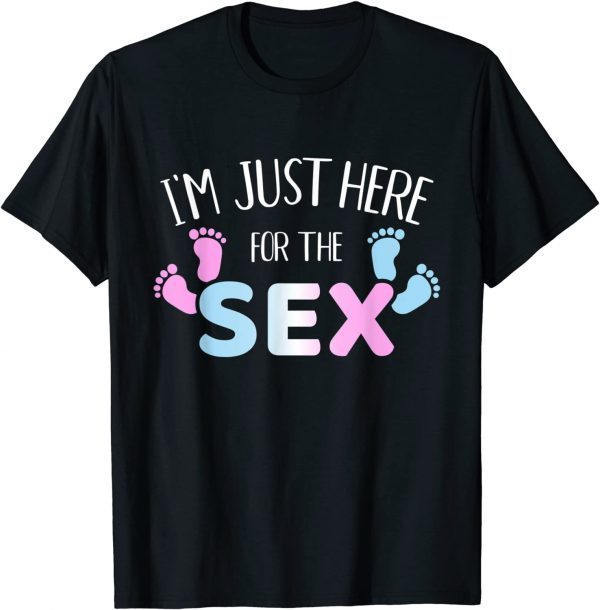 Funny gender reveal I'm here just for the sex T-Shirt