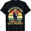 Whoever Voted Biden Owes Me Gas Money Unisex T-Shirt