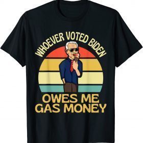 Whoever Voted Biden Owes Me Gas Money Unisex T-Shirt