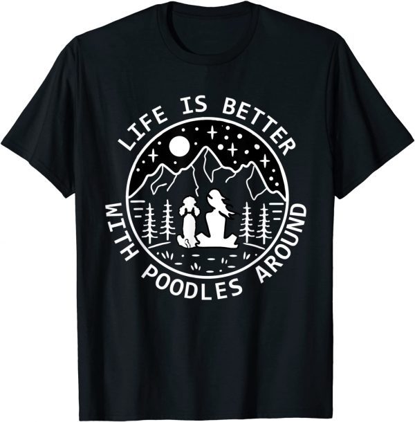 Life is better with poodles around,poodle lovers T-Shirt