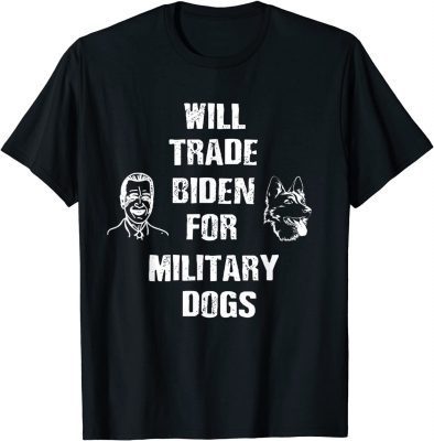 Will Trade Biden For Military Dogs T-Shirt