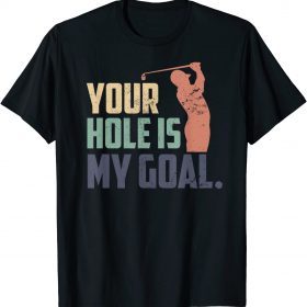 2021 Mens YOUR HOLE IS MY GOAL Funny Golfer Joke Quote Vintage Golfing Unisex T-Shirt