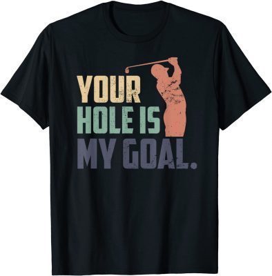 2021 Mens YOUR HOLE IS MY GOAL Funny Golfer Joke Quote Vintage Golfing Unisex T-Shirt