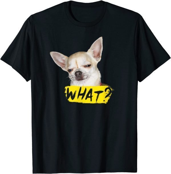 2021 Dog Shirt with Saying What Chihuahua Dog Funny T-Shirt