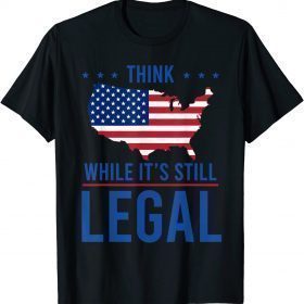 Official Think While Its Still Legal With Amerian Flag T-Shirt
