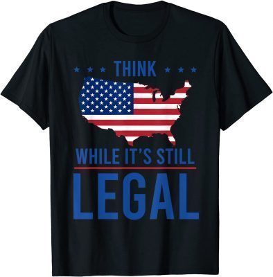 Official Think While Its Still Legal With Amerian Flag T-Shirt