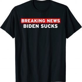 Breaking News Biden Sucks Funny Political Conservative Gifts T-Shirt