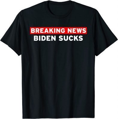 Breaking News Biden Sucks Funny Political Conservative Gifts T-Shirt