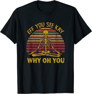 Eff You See Kay Why Oh U Skeleton Yoga Funny Costume Gifts T-Shirt