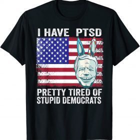 I Have PTSD Pretty Tired of Stupid Democrats Funny Politics T-Shirt
