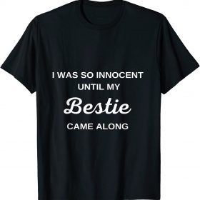 Funny I was so innocent Until My Bestie Came Along 2021 T-Shirt