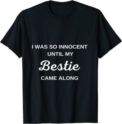Funny I was so innocent Until My Bestie Came Along 2021 T-Shirt