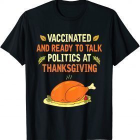 Vaccinated And Ready to Talk Politics at Thanksgiving Funny T-Shirt