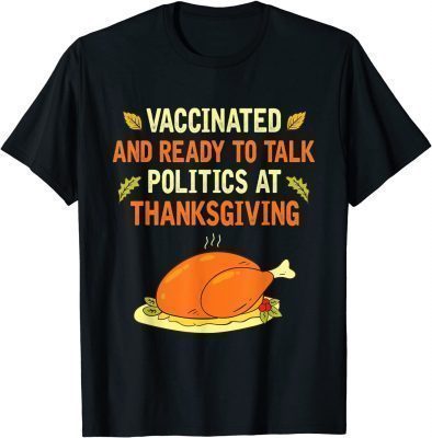 Vaccinated And Ready to Talk Politics at Thanksgiving Funny T-Shirt