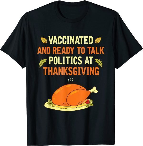 Vaccinated And Ready to Talk Politics at Thanksgiving Funny T-Shirt