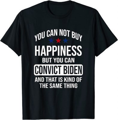 You Can't Buy Happiness But You Can Convict Biden T-Shirt