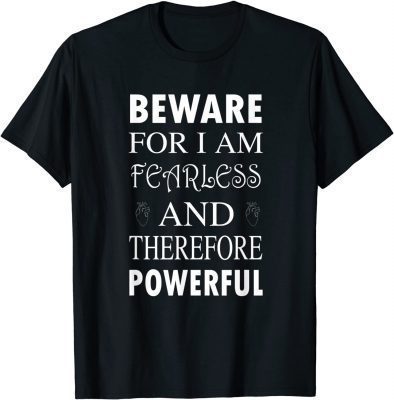 Beware For I Am Fearless And Therefore Powerful Quote T-Shirt