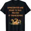 Unvaccinated And Ready To Talk Politics At Thanksgiving T-Shirt