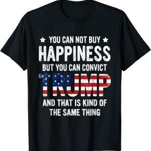 You Can Not Buy Happiness But You Can Convict Trump T-Shirt