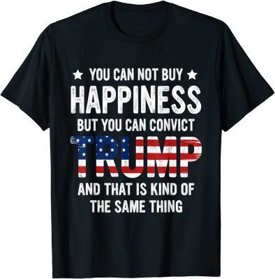 You Can Not Buy Happiness But You Can Convict Trump T-Shirt