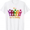 Cool Be A Buddy Not A Bully Anti Bullying Unity Day Kindness T-Shirt