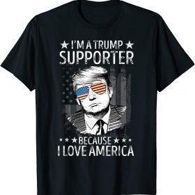 Trump Supporter Because I Love America President Re Elect T-Shirt
