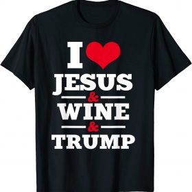 Love Jesus Wine Trump Religious Christian Faith Mom Gift T-Shirt