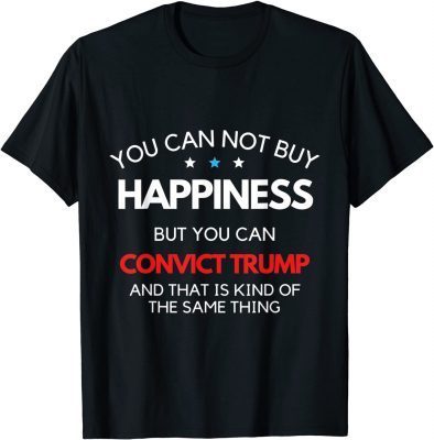 Official You Can't Buy Happiness But You Can Convict Trump T-Shirt