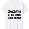 Official Coordinator Of The Entire Shitshow Gifts For Him Or Her T-Shirt